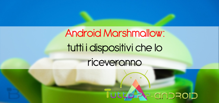 Photo of Android Marshmallow: tutti i dispositivi che lo riceveranno